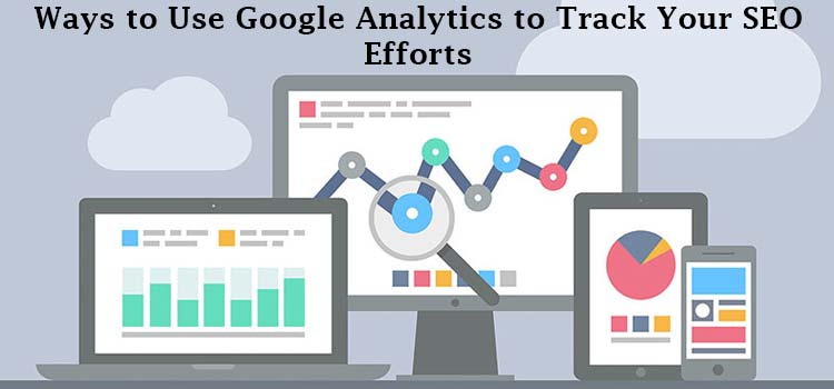 Google Analytics to Track SEO Efforts, Google Analytics, SEO Efforts, Google, Analytics, SEO, Efforts, Analytics to Track, Track SEO Efforts, Search Engine Optimization